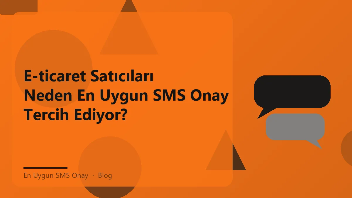E-ticaret satıcıları için en uygun sms onay kullanım rehberi