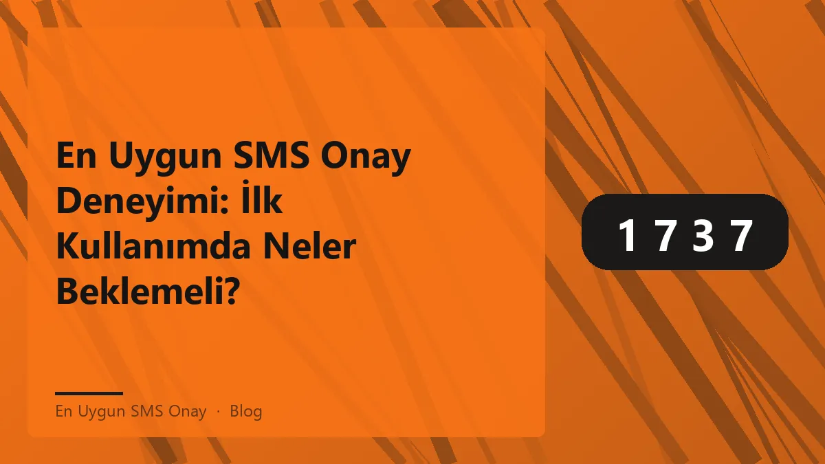 En uygun SMS onay deneyimi ile ilk kullanım süreci