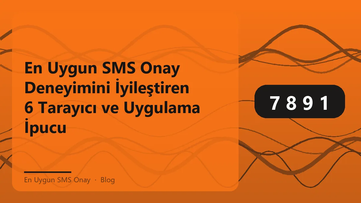 En uygun sms onay süreci için tarayıcı ve uygulama ipuçları.