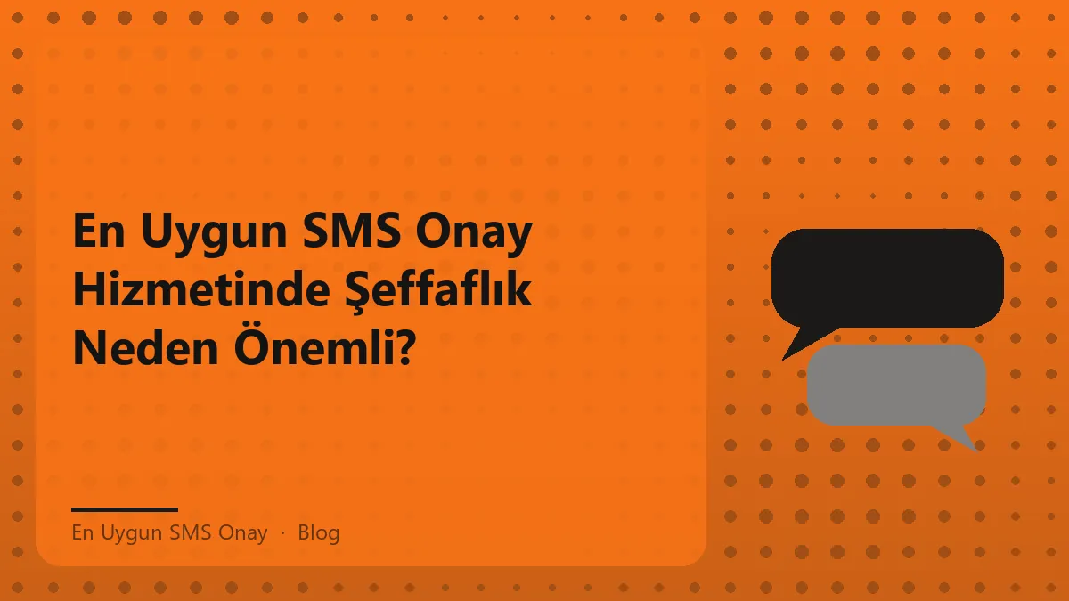 En Uygun SMS Onay hizmetinde şeffaflık ve güven