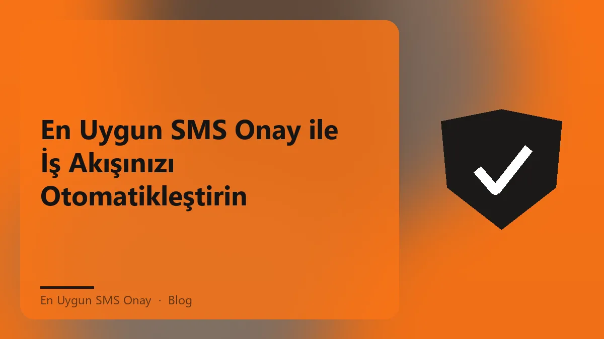 En uygun SMS onay ile iş akışınızı hızlandırmanın yolları
