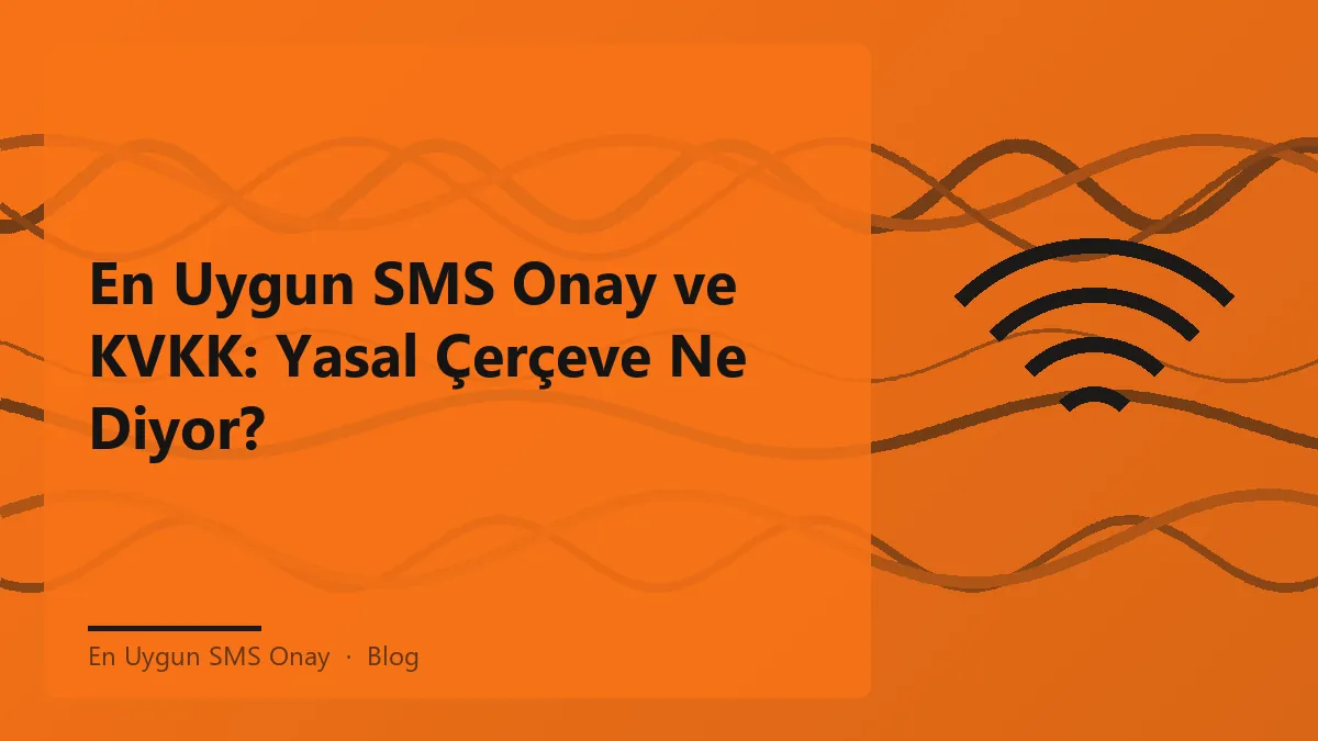En uygun SMS onay hizmetinin KVKK çerçevesinde kullanımı.
