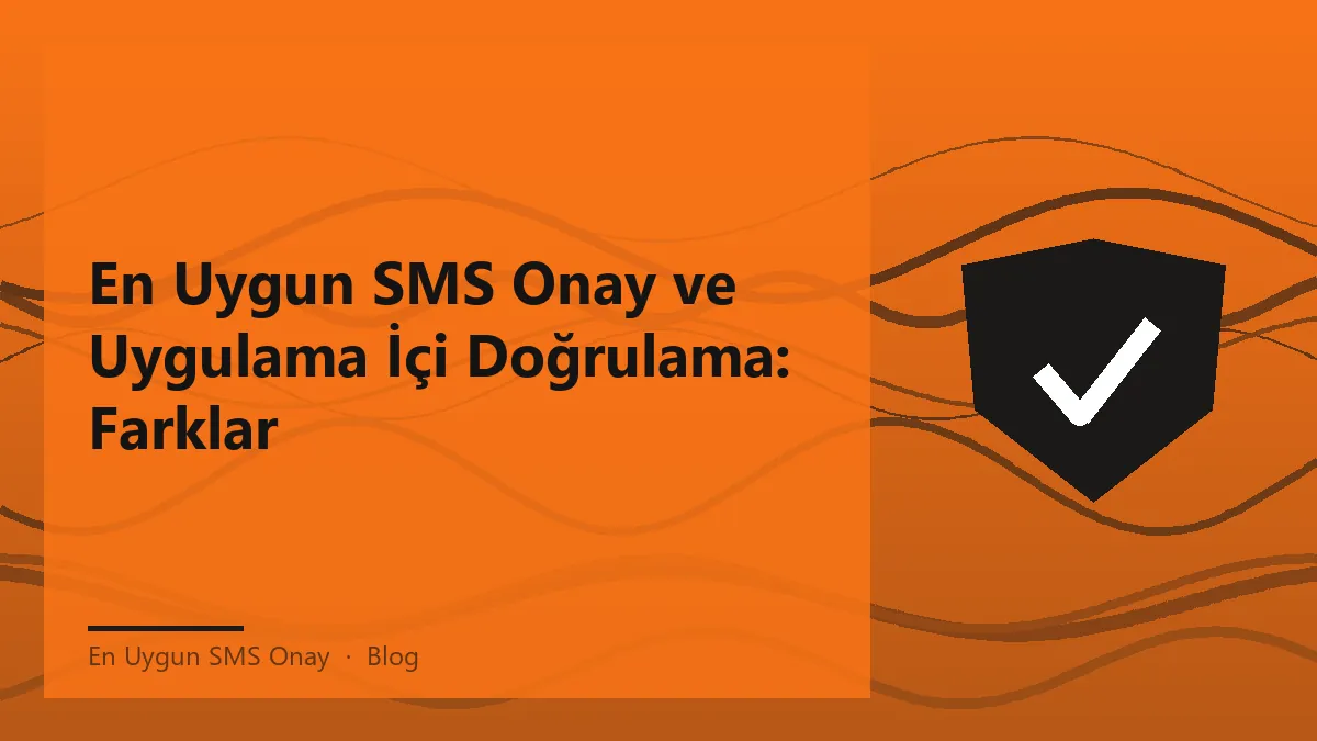 En uygun SMS onay ve uygulama içi doğrulama farkları