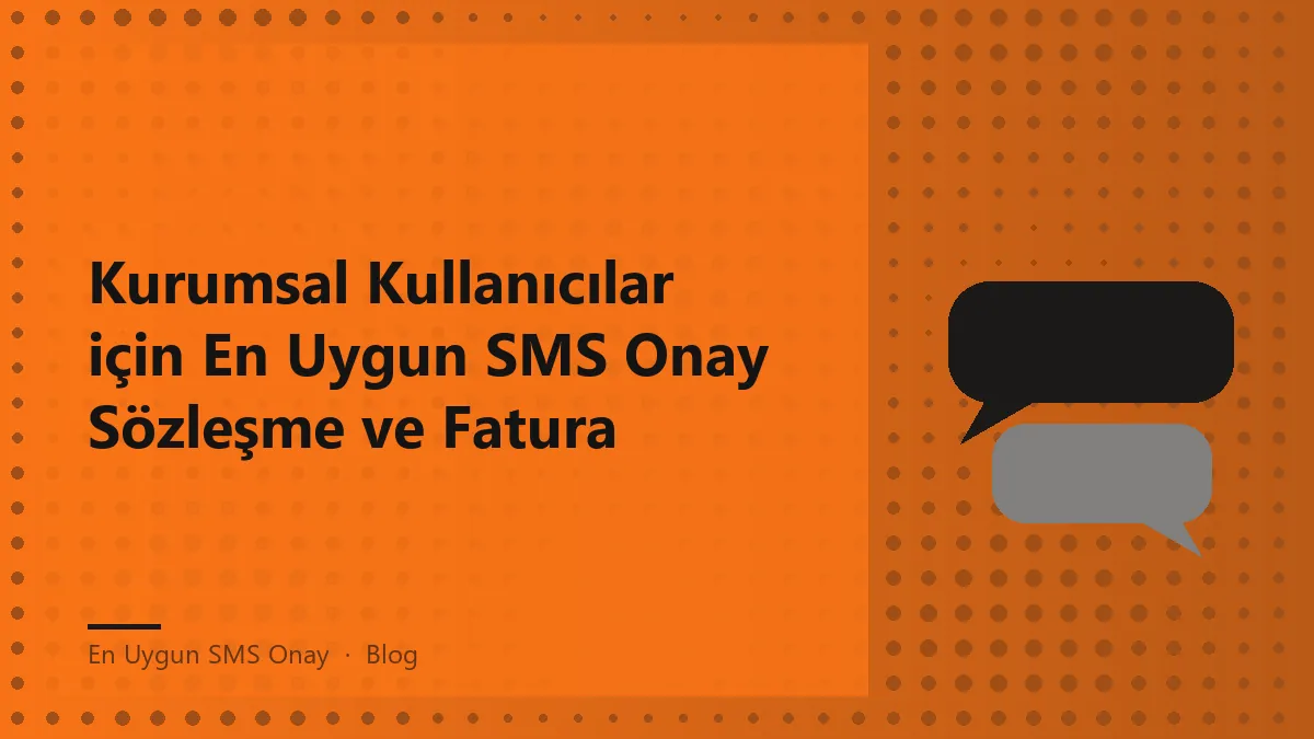 Kurumsal kullanıcılar için en uygun SMS onay süreci ve belgeleri