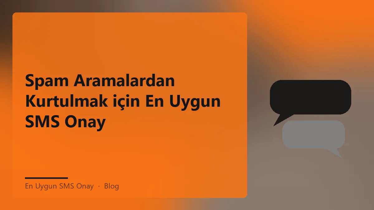Spam aramalardan korunmak için en uygun SMS onay hizmeti